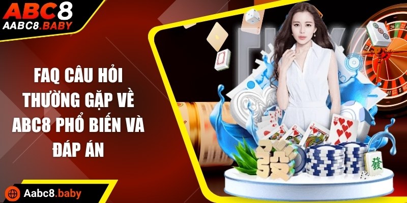 FAQ câu hỏi thường gặp về ABC8 phổ biến và đáp án