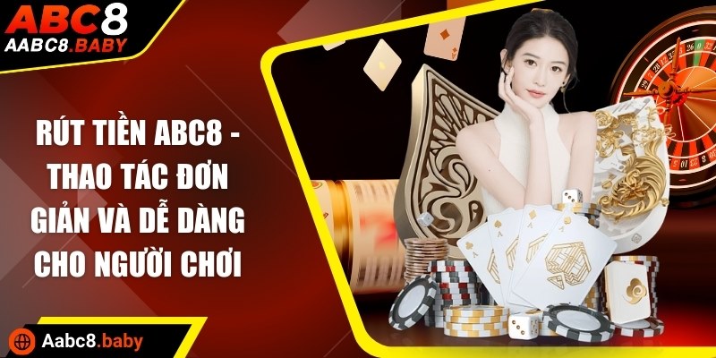 Rút tiền ABC8 - Thao tác đơn giản và dễ dàng cho người chơi